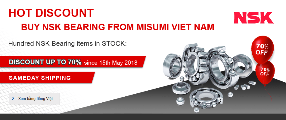 HOT DISCOUNT BUY NSK BEARING FROM MISUMI VIET NAM Hundred NSK Bearing items in STOCK: DISCOUNT UP TO 70% since 1st April 2018 SAMEDAY SHIPPING