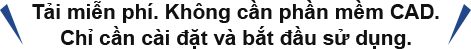 Tải miễn phí. Không cần phần mềm CAD. Chỉ cần cài đặt và bắt đầu sử dụng.